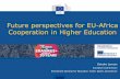 Future perspectives for EU-Africa Cooperation in …...Future perspectives for EU-Africa Cooperation in Higher Education Deirdre Lennan European Commission Directorate-General for