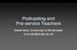 Podcasting and Pre-service Teachers · Podcasting and Pre-service Teachers David Muir, University of Strathclyde d.d.muir@strath.ac.uk