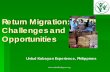 Return Migration: Challenges and Opportunities · More than 8 M OFWs (Overseas Filipino Workers) are deployed in 203 destination countries • There are only 83 RP consulates and
