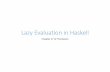 Lazy Evaluation in Haskell - GitLab · Lazy evaluation A function will only evaluate an argument if its value is actually needed. For structured arguments only those parts neededare