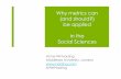 Why metrics can (and should?) be applied in the Social ... · sources and metrics ¡ Need comprehensive empirical work to assess ... imported into Publish or Perish to calculate metrics