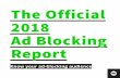 The Official 2018 Ad Blocking Report · 7 The Official 2018 Ad Blocking Report How widespread is ad blocking?1 18% 20% 50% Around 18%2 of US internet users on desktop are blocking