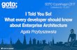 I Told You So! What every developer should know about Enterprise … · 2018-02-08 · What every developer should know about Enterprise Architecture Difference between building the