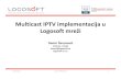 Multicast IPTV implementacija u Logosoft mrežiciscoexpo.fotoart.ba/presentation/222 Logosoft - Cisco...Preduslovi ••L2/L3 infrastruktura ••IP/MPLS ••PIM, IGMP V2/V3 5