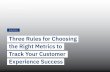 EBOOK Three Rules for Choosing the Right Metrics to Track ...behavior, and make better business decisions. Because of this, customer experience has taken measurement and metrics to