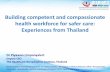 Building competent and compassionate health …...Building competent and compassionate health workforce for safer care: Experiences from Thailand Dr Piyawan Limpanyalert Deputy CEO