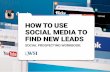 HOW TO USE SOCIAL MEDIA TO FIND NEW LEADS · 2018-01-10 · This social prospecting workbook will teach you the fundamentals of how to listen to social media conversations in order