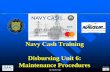 Navy Cash Training Disbursing Unit 6: Maintenance ProceduresVer 1.4.7.1 Troubleshooting NC KIOSK Severe troubleshooting may be necessary: – Issue with PIN pad, network card, smart-card