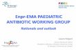 Presentation - Enpr-EMA Paediatric Antibiotic Working Group · • The WG will consider trial design for neonates, infants, children and adolescents • The WG will focus only on