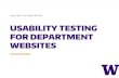 USABILITY TESTING FOR DEPARTMENT WEBSITES · USABILITY TESTING FOR DEPARTMENT WEBSITES . WHAT IS USABILITY TESTING? > Watching one person at a time try to use something to do typical
