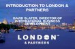INTRODUCTION TO LONDON & PARTNERS · value, and that support the growth of world class business clusters i.e. • ICT • Creative Industries • Life Sciences and Healthcare, •