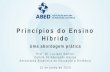 Princípios do Ensino Híbrido · 2020-06-27 · Princípios do Ensino Híbrido Uma abordagem prática Prof. Dr. Luciano Sathler Comitê de Educação Básica Associação Brasileira