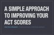 A SIMPLE APPROACH TO IMPROVING YOUR ACT SCORES...minimum English, reading, mathematics, and science assessment scores representing the level of achievement required for students to