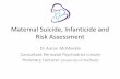 Maternal Suicide, Infanticide and Risk Assessment · 2019-12-06 · Maternal Suicide • Most common diagnosis –Recurrent Depressive Disorder • In those with a diagnosis >50%