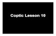 Coptic Lesson 10Review of Lesson 9 Letter Shape Pronunciation Example Soo ^ 6 Soo pi6 `ntenh (Pi-Soo en-tenh= six wings) Exsi & 7 x (as in fix) or0odo7wn (ortho-zthox-on = orthodox)