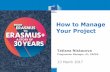 How to Manage Your Project - Europa · 2017-05-02 · How to Manage Your Project 23 March 2017 Tatiana Niskacova Programme Manager, A1, EACEA . Who we are? PROJECTS . Project Coordinators