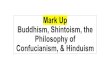 Mark Up Buddhism, Shintoism, the Philosophy of Confucianism, & … · 2018-04-23 · Buddhism, Shintoism, the Philosophy of Confucianism, & Hinduism . Buddhism. Origins Founder: •Prince