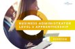 BUSINESS ADMINISTRATOR LEVEL 3 APPRENTICESHIP · LEVEL 3 APPRENTICESHIP The Business Administrator Level 3 Apprenticeship provides ... administration is involved in the day to day