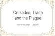 Crusades, Trade and the Plague...Although the Crusades did not have a permanent effect on rule in the region, they did increase trade and commerce between the West and the East. Why