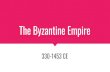 The Byzantine Empire - Weebly · Justinian as Emperor Justinian became emperor in 527 CE Goal: to regain Rome’s fading glory Reconquered Northern Africa, most of Italy, and parts