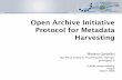 Open Archive Initiative Protocol for Metadata Harvesting · It makes OAI-PMH service requests to harvest exposed metadata and provides services among those metadata Repository It