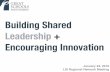 Building Shared Leadership + Encouraging Innovation...January 22, 2016 LIS Regional Network Meeting Building Shared Leadership + Encouraging Innovation