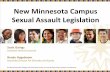 New Minnesota Campus Sexual Assault Legislation · New Minnesota Campus Sexual Assault Legislation Substantial revisions to Minn. Stat. §135A.15 Sexual Harassment and Violence Policy.