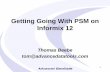Getting Going With PSM on Informix 12...Getting Going With PSM on Informix 12 Thomas Beebe tom@advancedatatools.com 1. Tom Beebe Tom is a Senior Database Consultant and has been with