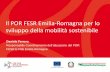 Il POR FESR Emilia-Romagna per lo sviluppo della …...Il POR FESR Emilia-Romagna per lo sviluppo della mobilità sostenibile Daniela Ferrara Responsabile Coordinamento dell’attuazione
