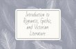 Introduction to Romantic, Gothic, and Victorian Literature · 2020-01-10 · – Romantic writers replaced the static universal heroes of classical 18th-century literature with more