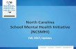 North Carolina School Mental Health Initiative (NCSMHI)€¦ · School Mental Health Initiative (NCSMHI) Fall, 2017, Updates. Today’s Topics •Background of NC School Mental Health