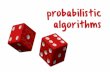 9 - Probabilistic Algorithms€¦ · probabilistic or randomized algorithm as follows: a randomized algorithm is one that receives, in addition to its input data, a stream of random
