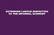EXTENDING LABOUR INSPECTION TO THE INFORMAL ECONOMY · other forms of informal employment outside the informal sector . SESSION 1: INTRODUCTION - THE INFORMAL ECONOMY AND ... latest