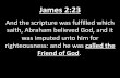 And the scripture was fulfilled which saith, Abraham believed God, … · 2019-04-26 · Friend of God. 2 Chronicles 20:7 Art not thou our God, who didst drive out the inhabitants