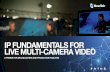 IP FUNDAMENTALS FOR LIVE MULTI-CAMERA VIDEO…for video facilities and broadcasters of all sizes to start reaping the benefits immediately—but it is essential to get those fundamentals