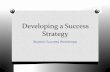 Developing a Success Strategy...Success Strategy #2 Manage your time wisely O Avoid marathon study sessions. Study in blocks of one hour with ten-minute breaks. O Utilize daytime hours