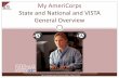 My AmeriCorps State and National and VISTA General Overview...My AmeriCorps? My AmeriCorps is an online system designed to Reduce the number of systems and thus streamline recruitment,
