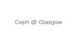 Ceph @ Glasgow• Basic config for ceph pool at GLA • Config via ceph-ansible [which has some quirks if you use the Centos 7 Storage SIG Repo, as there’s one or two odd packaging