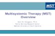 Multisystemic Therapy (MST) Overview · Multisystemic Therapy (MST) Overview Scott W. Henggeler, Ph.D. Family Services Research Center Medical University of South Carolina. Multisystemic