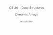 CS 261: Data Structures Dynamic Arraysweb.engr.oregonstate.edu/~sinisa/courses/OSU/CS261/lectures/dynA… · CS 261: Data Structures Dynamic Arrays Introduction. Arrays --Pros and