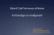 Giant Cell Tumours of Bone Is it benign or malignant · 2018-01-10 · Giant Cell Tumour of bone First described by Cooper and Travers in 1818 5% of all primary bone tumours 20% of