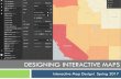 DESIGNING INTERACTIVE MAPS · Interactive maps Map communication is a two-way process; no longer designing for just reading & interpreting Including interactive features just because