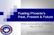 Fueling Phoenix’s Past, Present & Future...Fueling Phoenix’s Past, Present & Future APWA Sustainability Conference May 14, 2013 Joe Giudice, Deputy Public Works Director City of