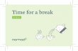 Time for a break - Nomad8 · Kanban and Scrum: The 5 minute overview 30-40min. Switch A 20 minute talk on Dan and Chip Heath’s framework for change ... Project inception A 20 minute