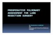 PREOPERATIVE PULMONARY ASSESSMENT FOR LUNG RESECTION SURGERYindiachest.org/.../uploads/...for-lung-resection-surgery_devender_201… · ASSESSMENT FOR LUNG RESECTION SURGERY Dr. DevendraS.