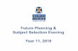 Future Planning & Subject Selection Evening Year 11, 2016 · 2015-08-10 · portfolio of work, audition, interview, prerequisites, ... • Vocational Skills and TAFE courses (Cert