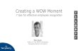 Creating a WOW Moment - Terryberry...Nov 12, 2019  · Creating a WOW Moment 7 tips for effective employee recognition Mike Byam Author of The WOW! Workplace Managing Partner, Terryberry.
