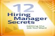 12 Hiring Manager Secrets to - beausanders.org...12 Hiring Manager Secrets to Getting the Job You Want Here’s a fact: hiring managers want to hire you. They go into every interview