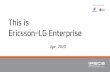 This is Ericsson-LG Enterprise...Executive Overview 2010 joint venture with LG Electronics and Ericsson established and launch of iPECS Cloud solution ERICSSON-LG 2005 and Nortel established