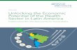 APRIL 2018 Unlocking the Economic Potential of the Health ... · Unlocking the Economic Potential of the Health Sector in Latin America ... to harness the role of the health sector